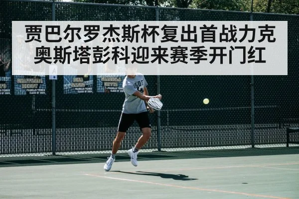 贾巴尔罗杰斯杯复出首战力克奥斯塔彭科迎来赛季开门红